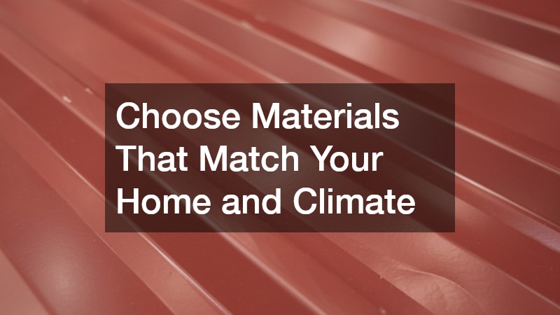 Choose Materials That Match Your Home and Climate