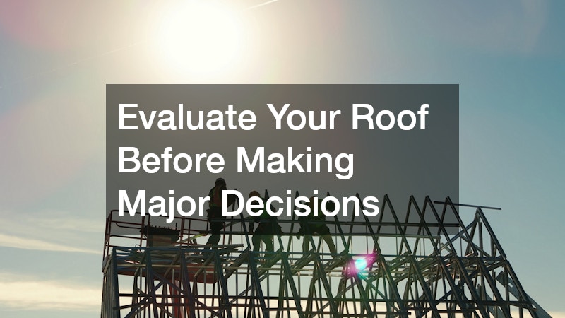 Evaluate Your Roof Before Making Major Decisions