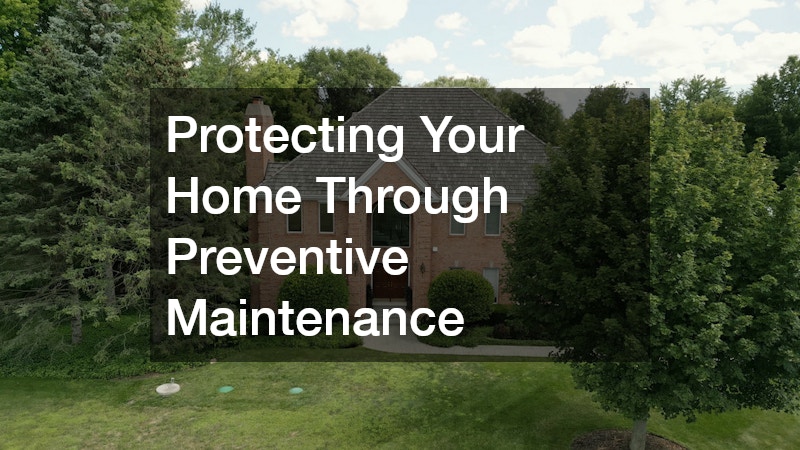 Protecting Your Home Through Preventive Maintenance