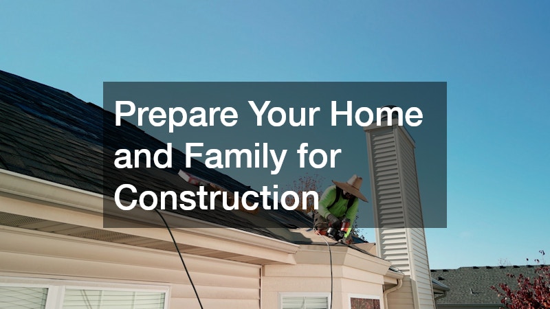 Prepare Your Home and Family for Construction