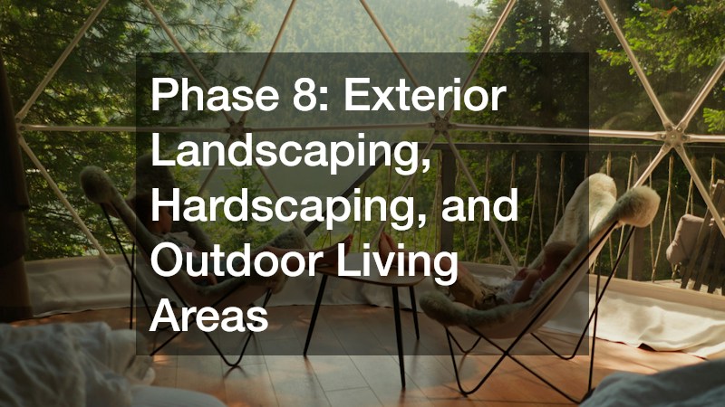 Phase 8: Exterior Landscaping, Hardscaping, and Outdoor Living Areas