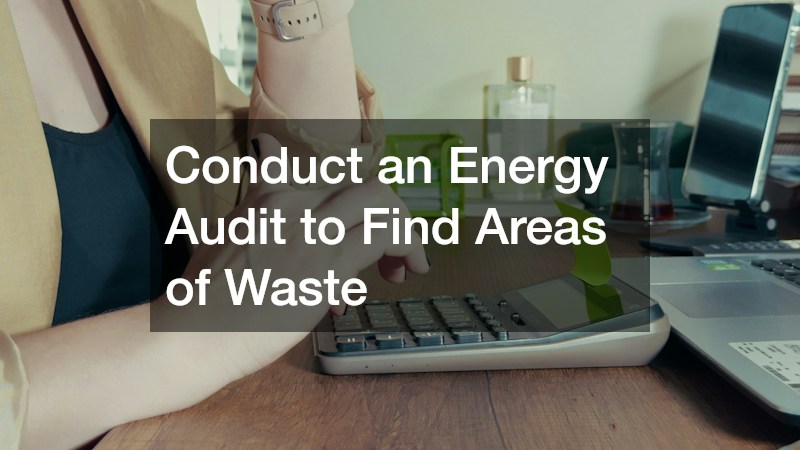 Conduct an Energy Audit to Find Areas of Waste