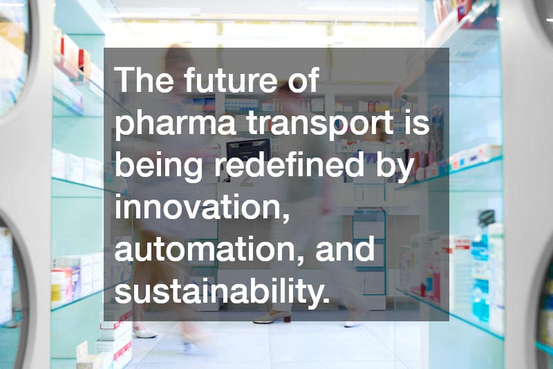 The future of pharma transport is being redefined by innovation, automation, and sustainability.