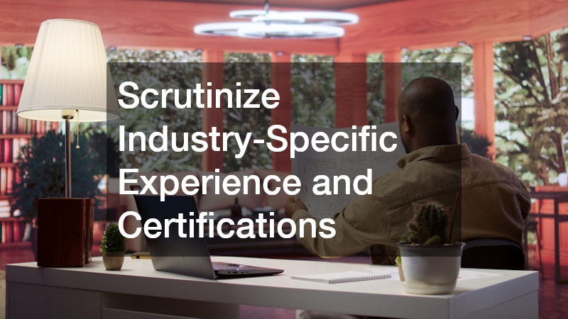 Scrutinize Industry-Specific Experience and Certifications
