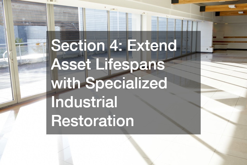 Section 4: Extend Asset Lifespans with Specialized Industrial Restoration