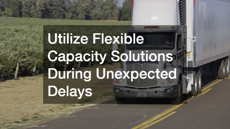 Utilize Flexible Capacity Solutions During Unexpected Delays