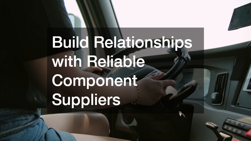 Build Relationships with Reliable Component Suppliers