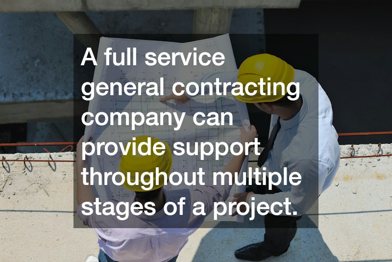 A full service general contracting company can provide support throughout multiple stages of a project.