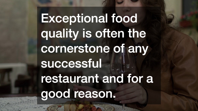 Exceptional food quality is often the cornerstone of any successful restaurant and for a good reason.
