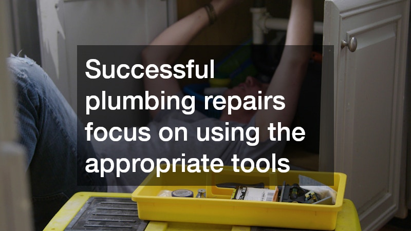 Successful plumbing repairs focus on using the appropriate tools