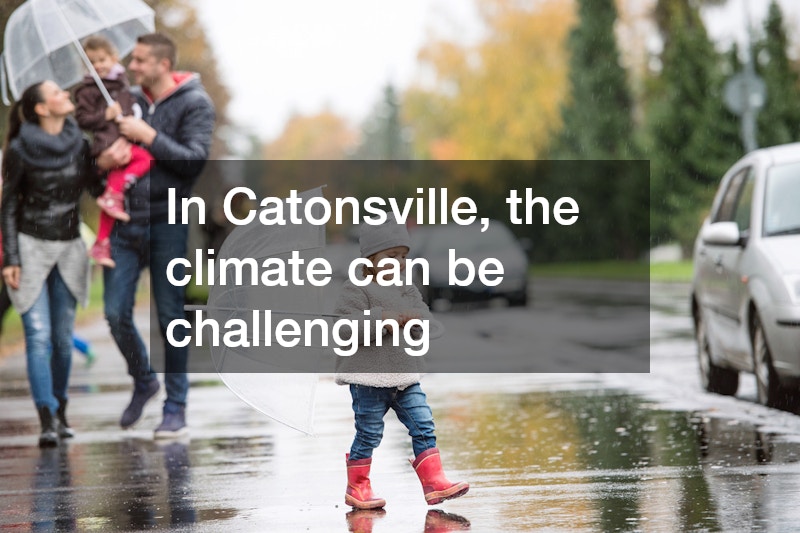In Catonsville, the climate can be challenging