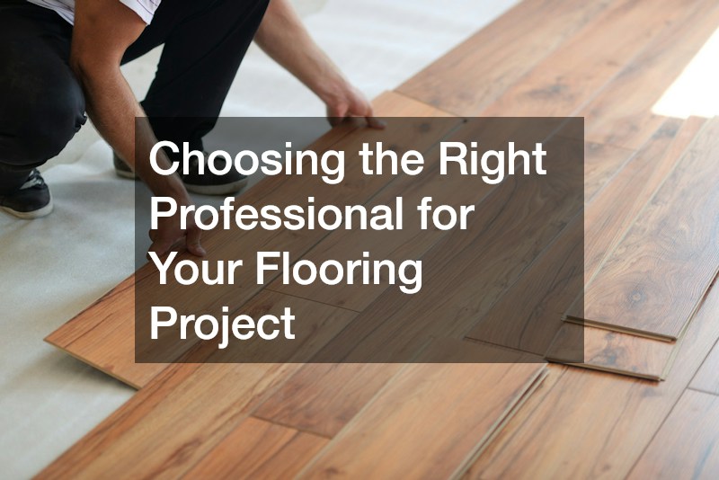 Choosing the Right Professional for Your Flooring Project