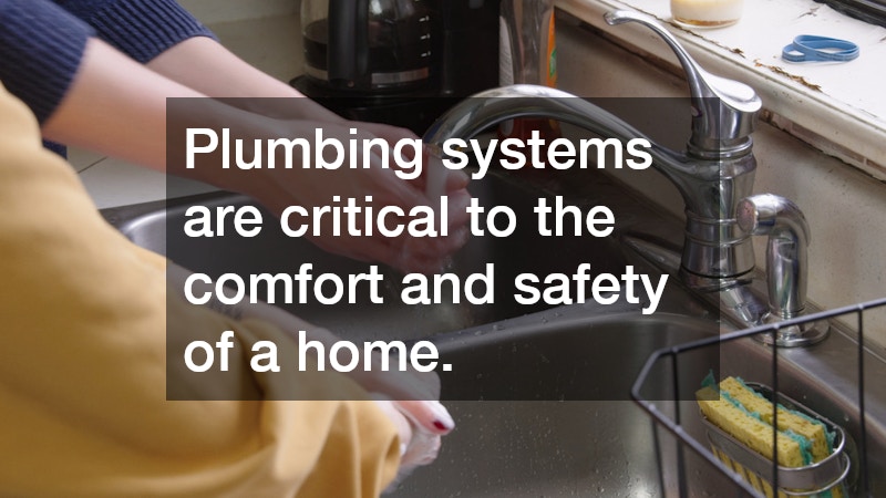 Plumbing systems are critical to the comfort and safety of a home.