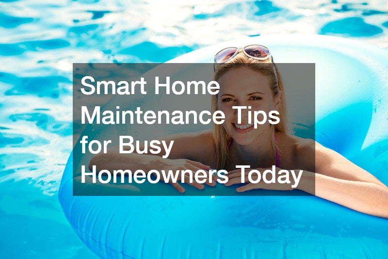 Smart Home Maintenance Tips for Busy Homeowners Today