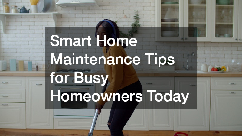 Smart Home Maintenance Tips for Busy Homeowners Today
