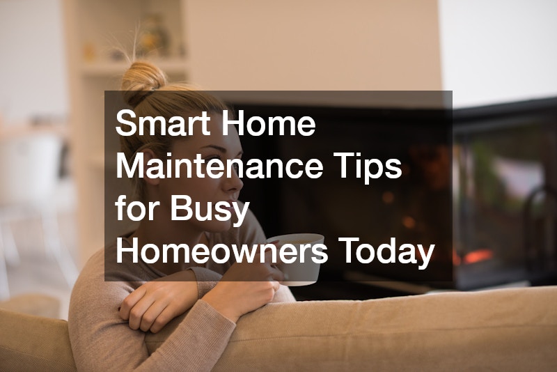 Smart Home Maintenance Tips for Busy Homeowners Today