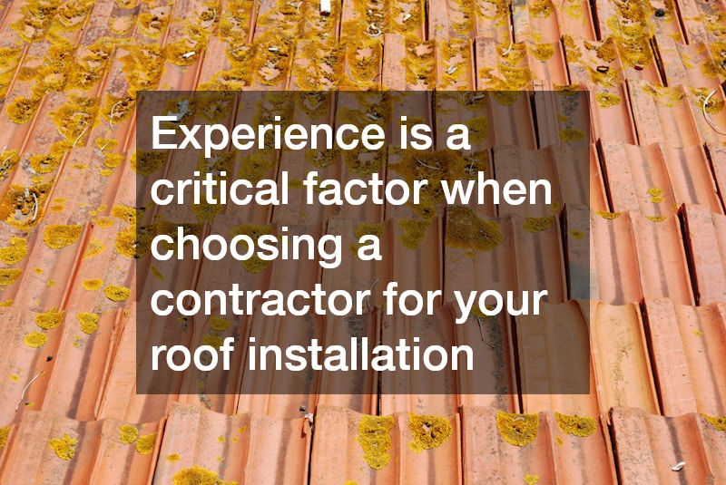Experience is a critical factor when choosing a contractor for your roof installation