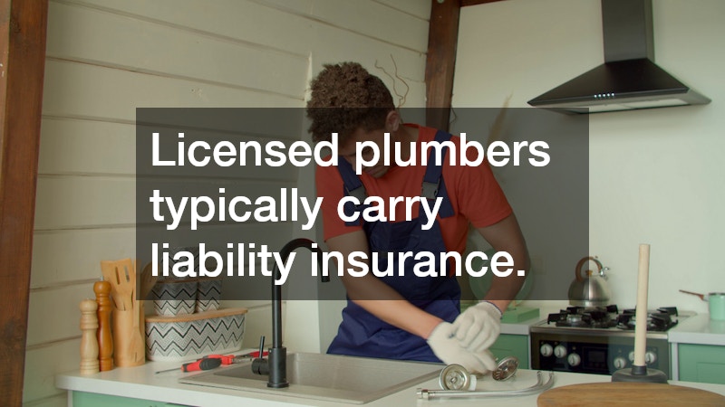 Licensed plumbers typically carry liability insurance.