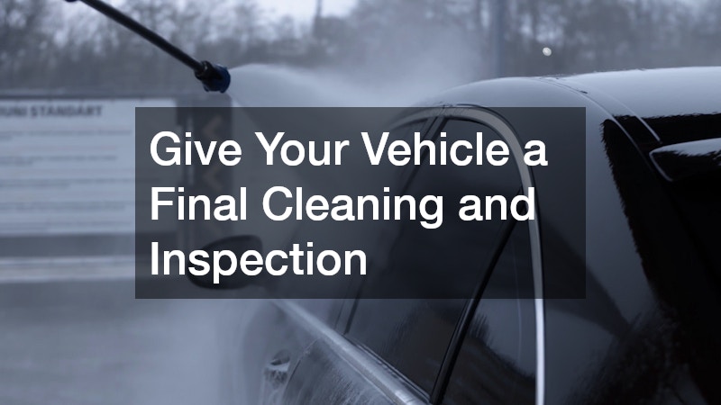 Give Your Vehicle a Final Cleaning and Inspection