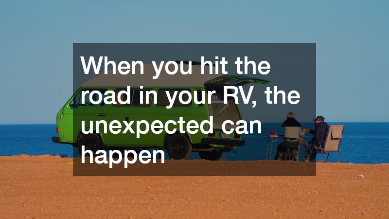 When you hit the road in your RV, the unexpected can happen