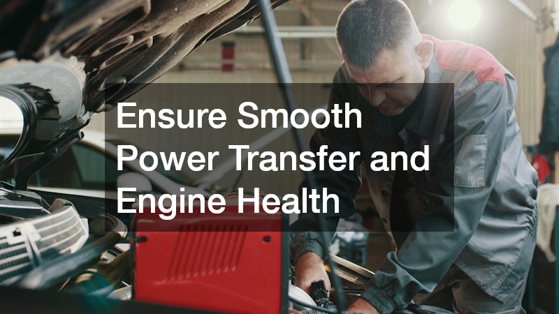 Ensure Smooth Power Transfer and Engine Health