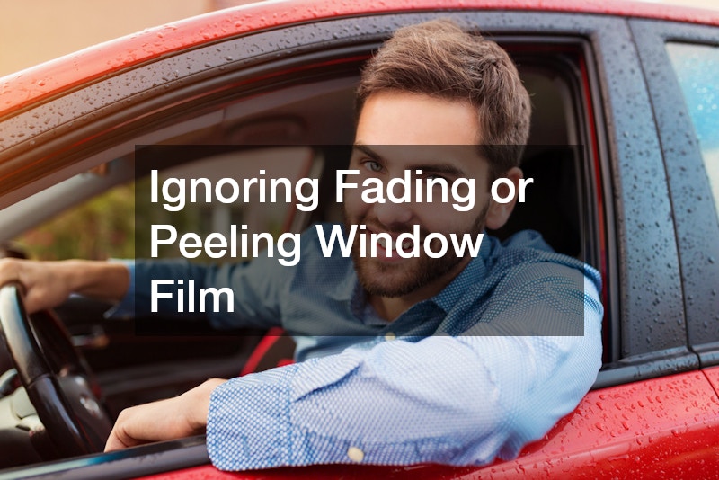 Ignoring Fading or Peeling Window Film