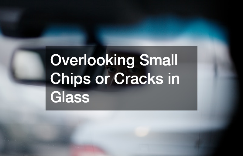 Overlooking Small Chips or Cracks in Glass