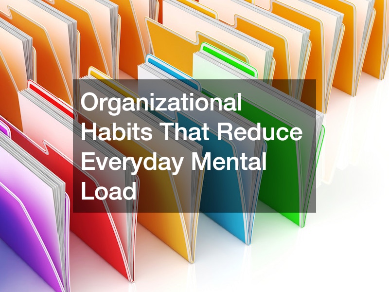 Organizational Habits That Reduce Everyday Mental Load