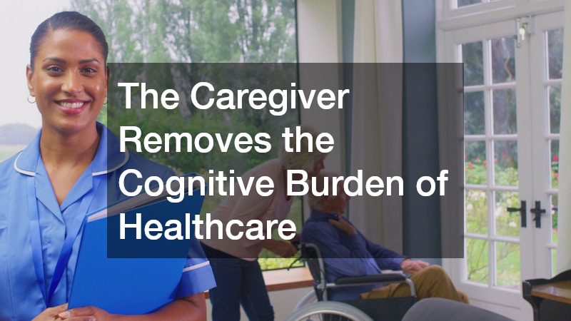 The Caregiver Removes the Cognitive Burden of Healthcare
