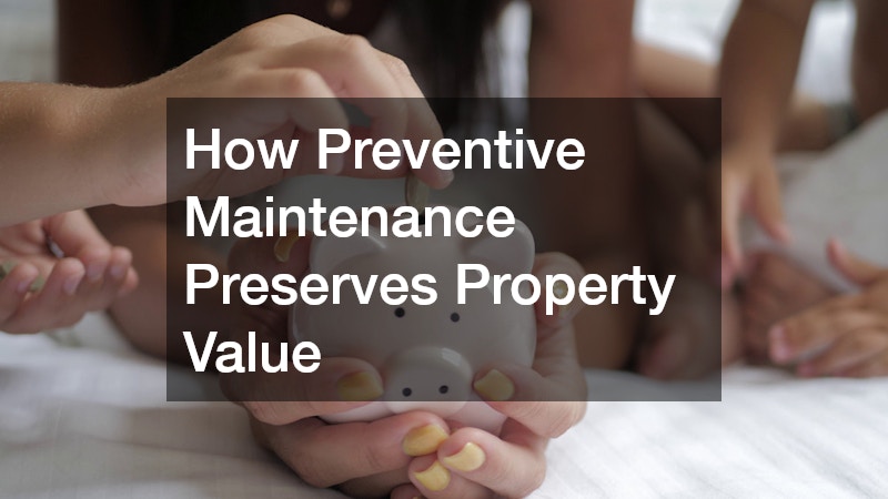 How Preventive Maintenance Preserves Property Value