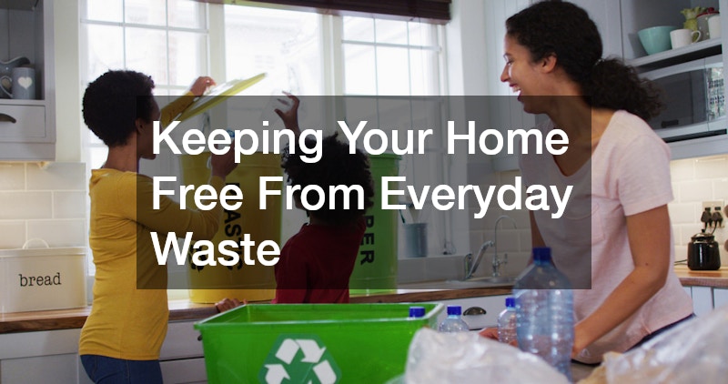 Keeping Your Home Free From Everyday Waste
