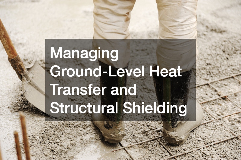 Managing Ground-Level Heat Transfer and Structural Shielding