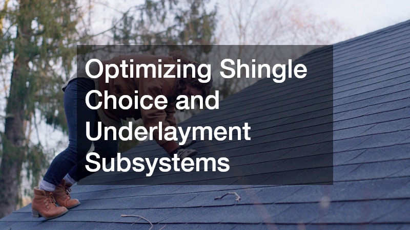 Optimizing Shingle Choice and Underlayment Subsystems