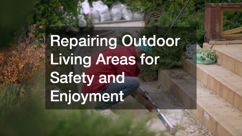 Repairing Outdoor Living Areas for Safety and Enjoyment