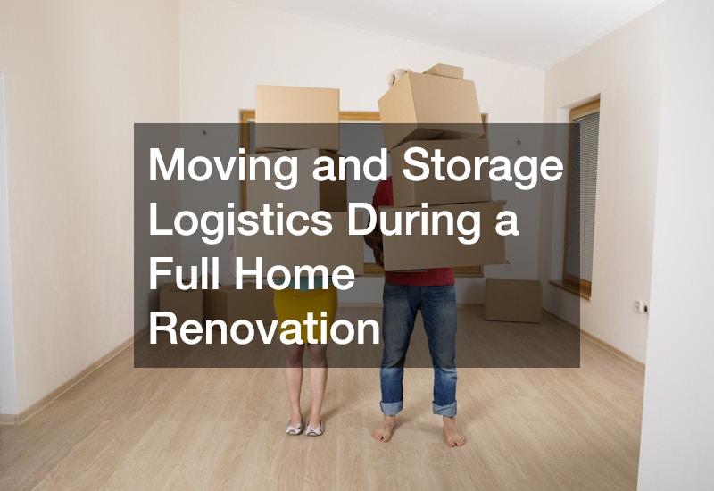 Moving and Storage Logistics During a Full Home Renovation