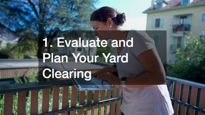 1. Evaluate and Plan Your Yard Clearing