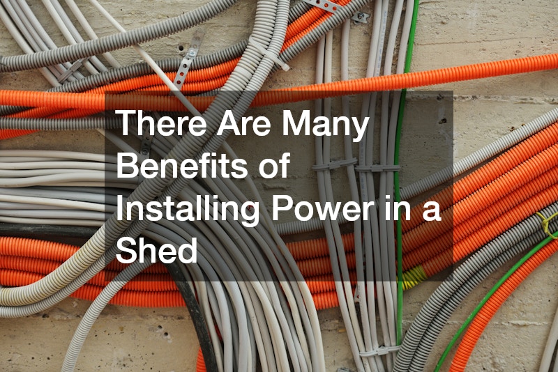 There Are Many Benefits of Installing Power in a Shed