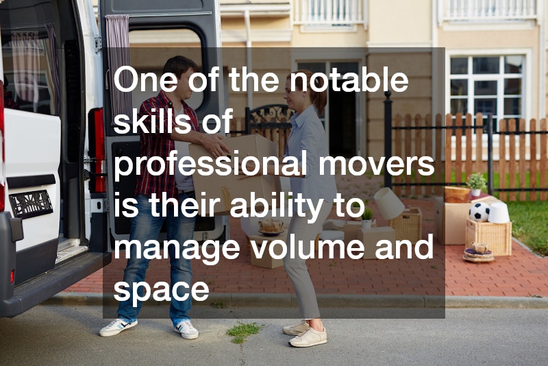 One of the notable skills of professional movers is their ability to manage volume and space