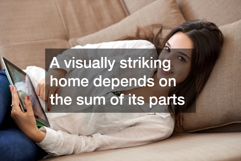 A visually striking home depends on the sum of its parts