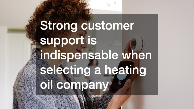 Strong customer support is indispensable when selecting a heating oil company