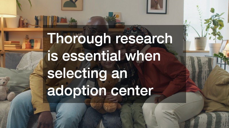 Thorough research is essential when selecting an adoption center