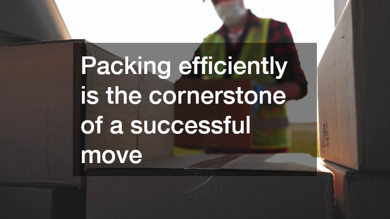 Packing efficiently is the cornerstone of a successful move