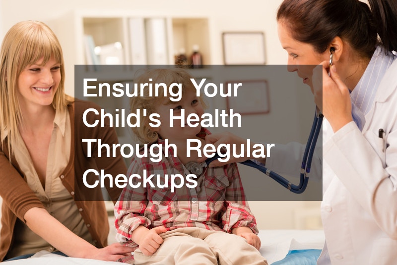 Ensuring Your Child’s Health Through Regular Checkups