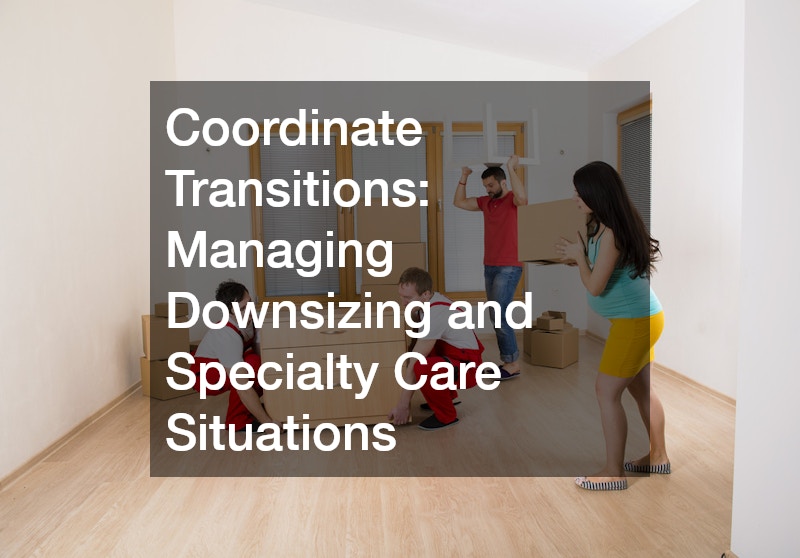 Coordinate Transitions: Managing Downsizing and Specialty Care Situations