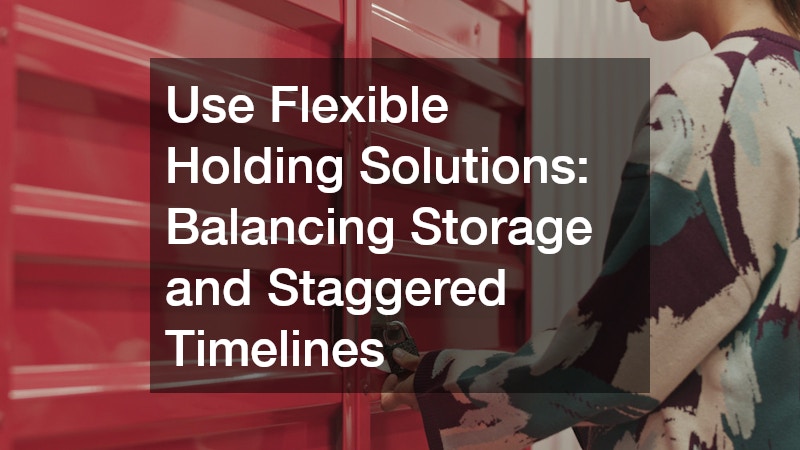 Use Flexible Holding Solutions: Balancing Storage and Staggered Timelines