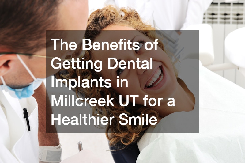 The Benefits of Getting Dental Implants in Millcreek UT for a Healthier Smile