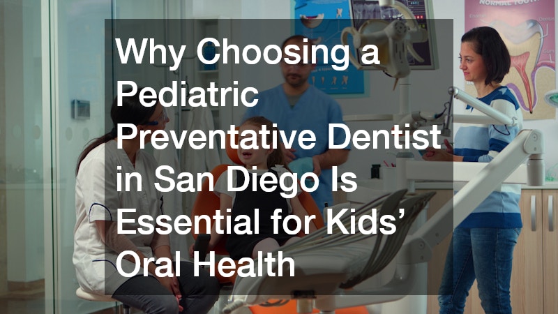 Why Choosing a Pediatric Preventative Dentist in San Diego Is Essential for Kids’ Oral Health