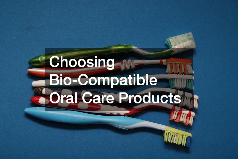 Choosing Bio-Compatible Oral Care Products