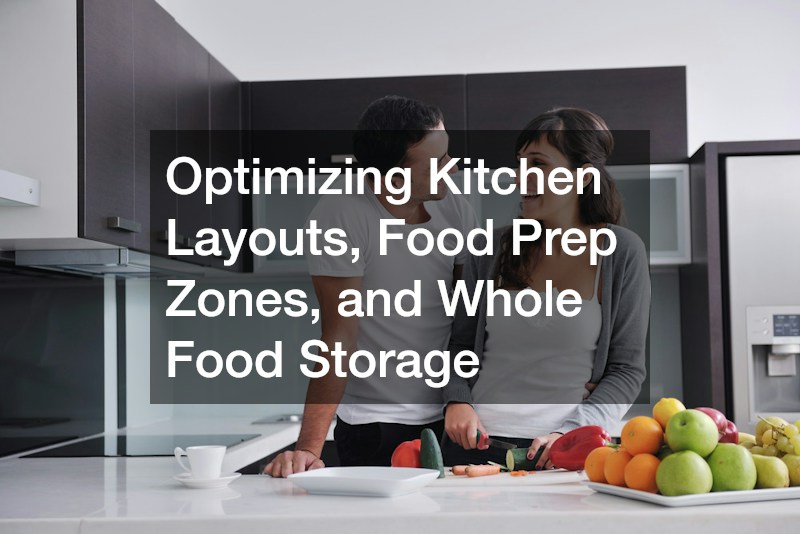 Optimizing Kitchen Layouts, Food Prep Zones, and Whole Food Storage