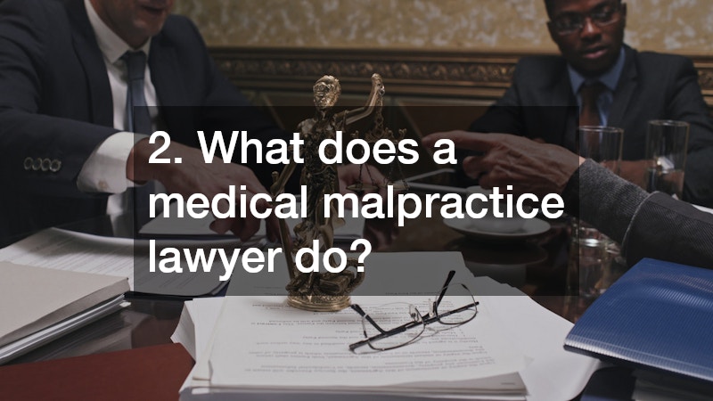 2. What does a medical malpractice lawyer do?